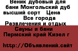 Веник дубовый для бани Монгольский дуб высший сорт › Цена ­ 100 - Все города Развлечения и отдых » Сауны и бани   . Пермский край,Кизел г.